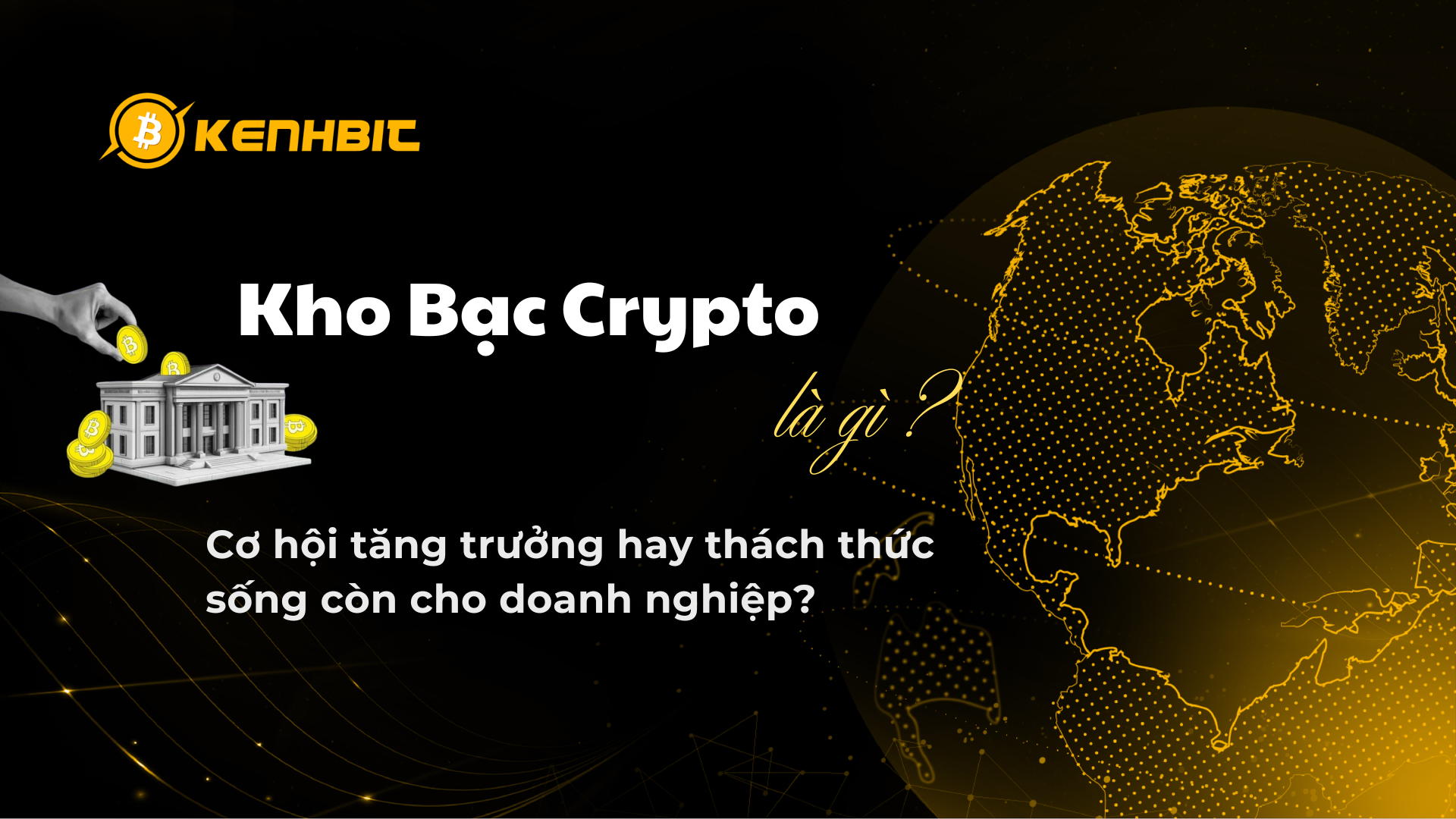 Kho bạc Crypto là gì? Cơ hội tăng trưởng hay thách thức sống còn cho doanh nghiệp?